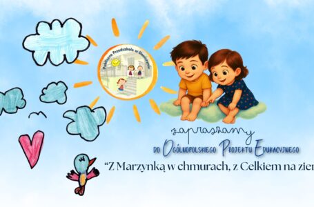 Ogólnopolski Projekt Edukacyjny „Z Marzynką w chmurach, z Celkiem na ziemi”